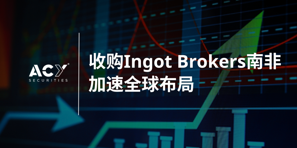 【ACY证券】收购Ingot Brokers南非，加速全球布局